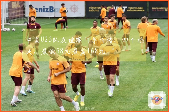 中国U23队友谊赛门票价格：四个档次，最低58元最高168元